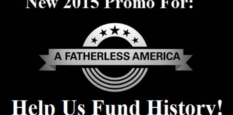 New ‘A Fatherless America’ Promo Trailer For Marketing 2015! Help Us Fund History (Video)