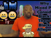 Why Are Mixed People Considered Black? Do They Owe Blacks An Allegiance? (Video)