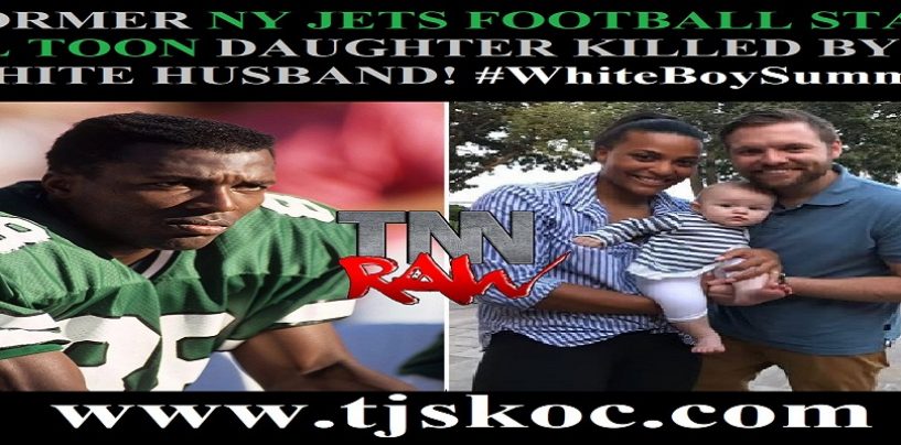 Former NY Jets Football Star Al Toon Daughter Killed By Her White Husband Of Only 2 Years! #WhiteBoySummer (Video)