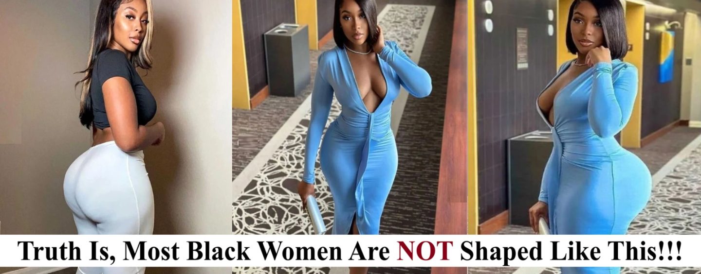 Lets Be Honest, The Majority Of Black Women Are Not Shaped Like This But Like…. Well, Not Like That! LOL (Video)