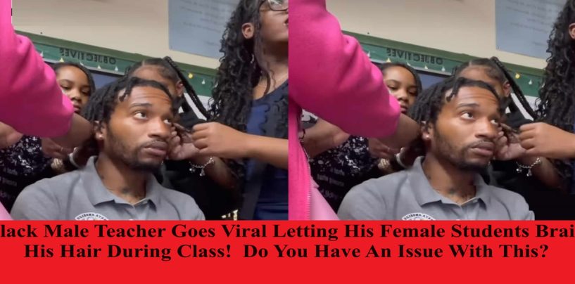 Black Male Teacher Goes Viral Having His Female Students Braid His Hair! Are You OK With This? (Live Broadcast)