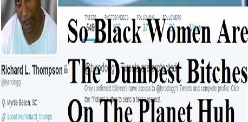 Tyrone Thompson Says That Black Women Are The Dumbest B*tches On The Planet! (Video)