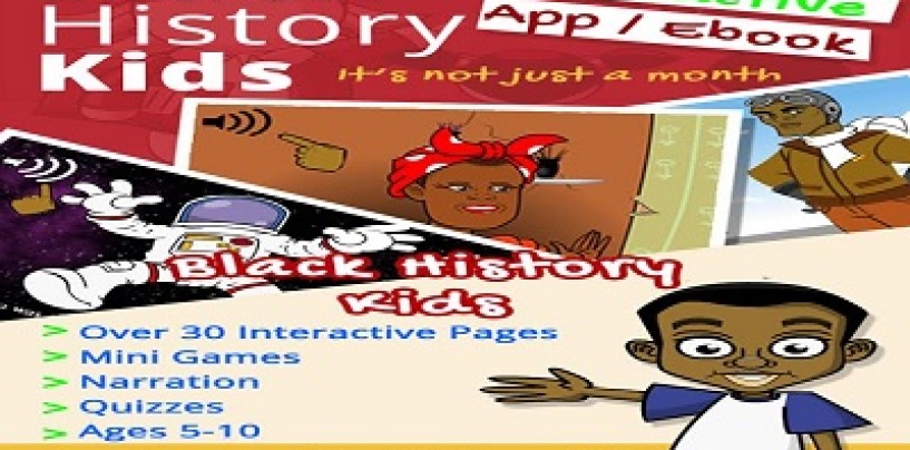 Go Download The Amazing App/EBook ‘Black History Kids’ Now! Its A Must Have For All Ages & Races! (Video)