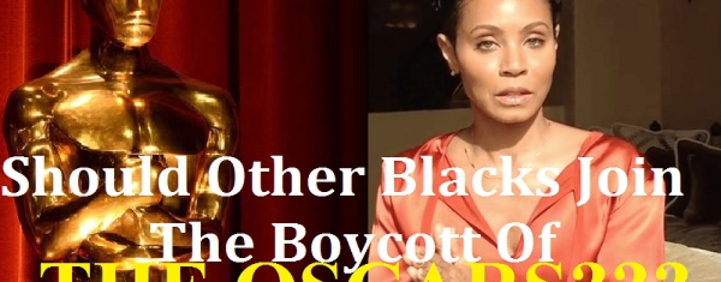 Will & Jada Smith Boycott The Oscars Over Lack Of Blacks But Should Other Blacks Join Them? (Video)