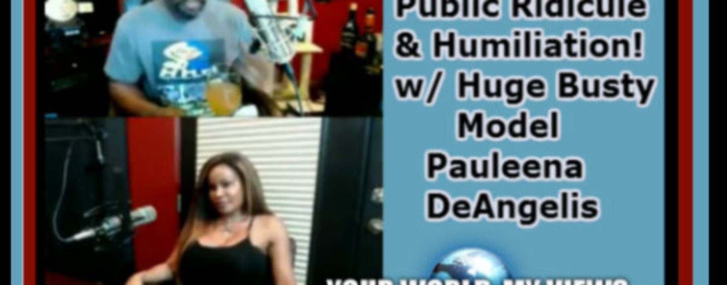 5/20/2016- Dealing With Public Ridicule & Humiliation With Huge Busty Model Pauleena DeAngelis 9pm-2am EST Call In 347-989-8310