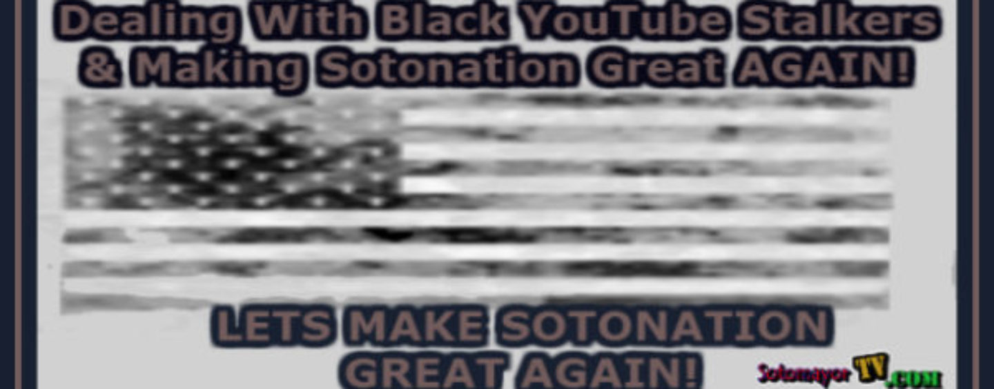 IMPROMPTU SHOW: Dealing With Black YouTube Stalkers & Making Sotonation Great AGAIN! Call Now 347-989-8310