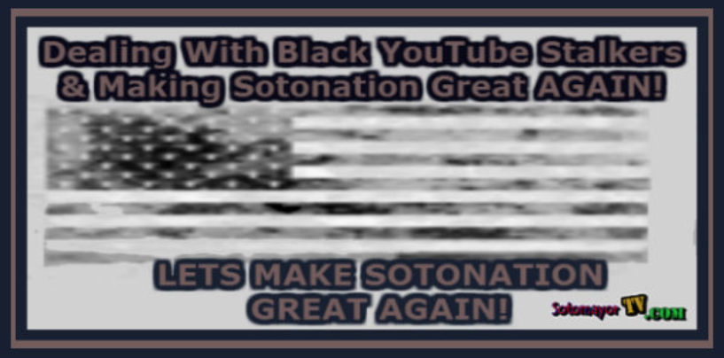 IMPROMPTU SHOW: Dealing With Black YouTube Stalkers & Making Sotonation Great AGAIN! Call Now 347-989-8310
