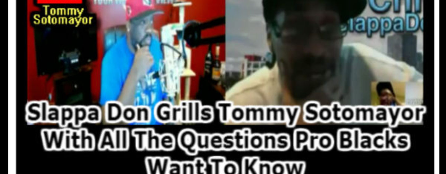Slappa Don Grills Tommy Sotomayor With All The Questions Pro Blacks Want To Know (Video)