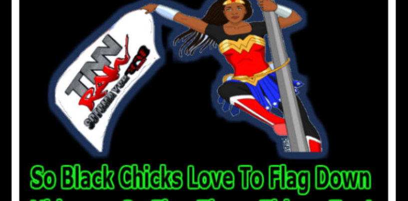 So Black Chicks Love To Flag Down Videos So Flag These Things Too!  (Video)