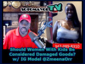 8/30/2016: Should Women With Kids Be Considered Damaged Goods? w/ IG Model @ZmeenaOr 9p-1a EST Call 347-989-8310