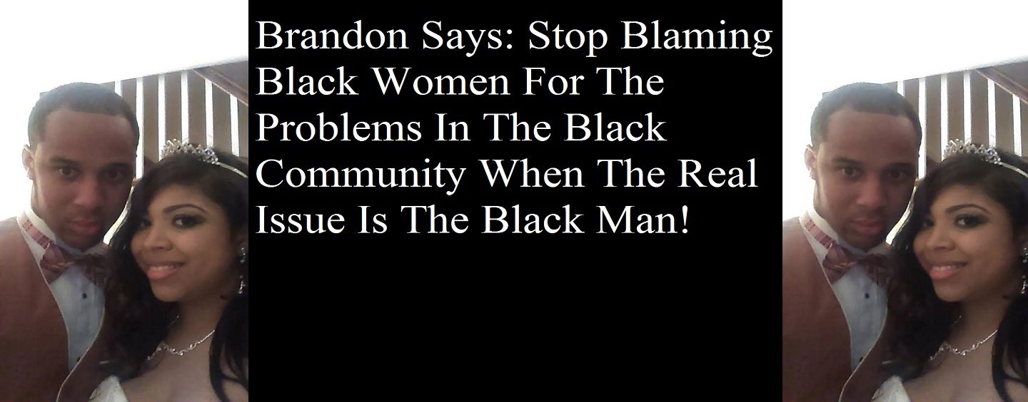 Brandon Says Black Men Are At Fault For The Downfall Of Blacks Not The Women! (Video) 1on1