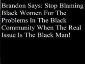 Brandon Says Black Men Are At Fault For The Downfall Of Blacks Not The Women! (Video) 1on1