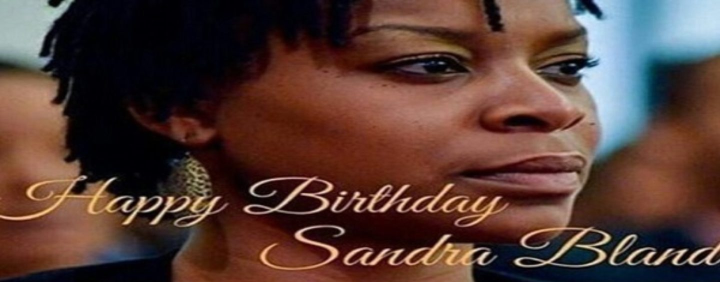 Happy 30th Birthday Sandra Bland! Life Taken By Racist White Police Officers, Right? (Video)