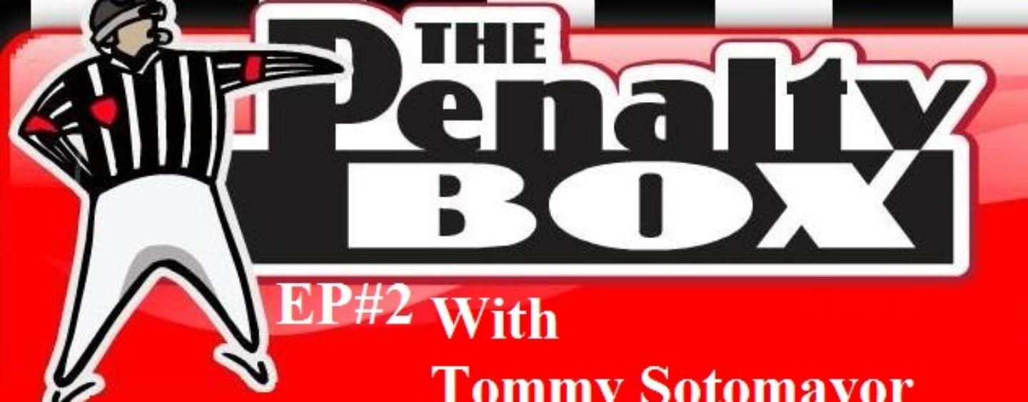Ep#2 The Penalty Box w/Tommy Sotomayor! 2 Min To Ask OR Say Anything LIVE! (213) 943-3362
