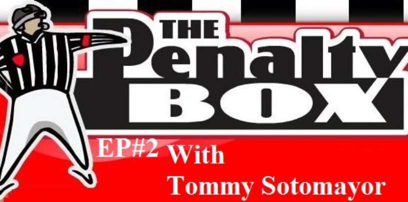 Ep#2 The Penalty Box w/Tommy Sotomayor! 2 Min To Ask OR Say Anything LIVE! (213) 943-3362