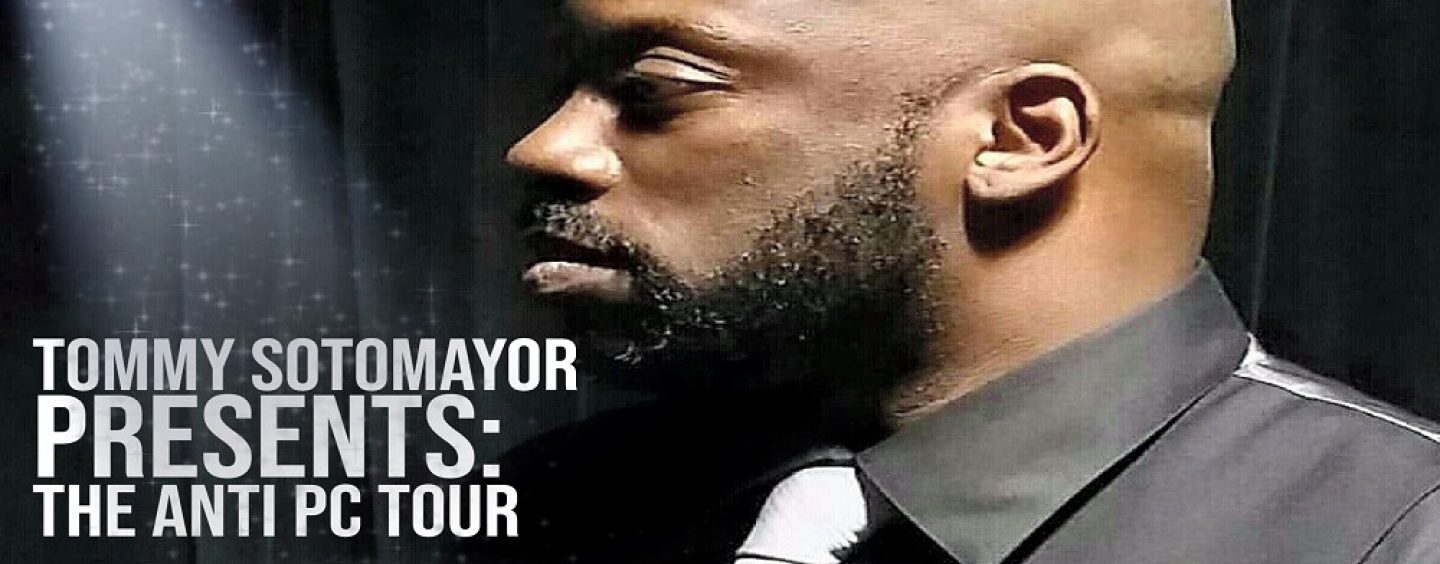 Buy Tickets To Tommy Sotomayors Anti PC Show In Dallas Tx Nov 4th 2018! (Video)