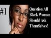 #1 Dating & Marriage   10 Questions All Blk Wmn Should Ask Themselves!