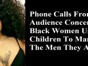 Phone Calls From Bri 1On1 Do Most Black Women Get Pregnant Today To Manipulate MEN? (Video)