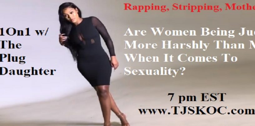 1On1 w/ Rapper/Stripper/Model The Plug Daughter! Are Women Being Punished For Being As Sexual As Men? (Live Broadcast)