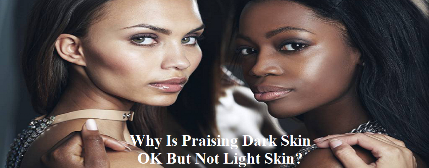 Why Is It OK To Praise Dark Skin Women For Being Dark But Not Light Skin Women For Being Light? (Live Broadcast)