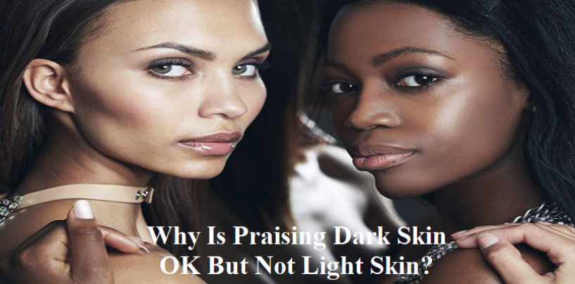 Why Is It OK To Praise Dark Skin Women For Being Dark But Not Light Skin Women For Being Light? (Live Broadcast)