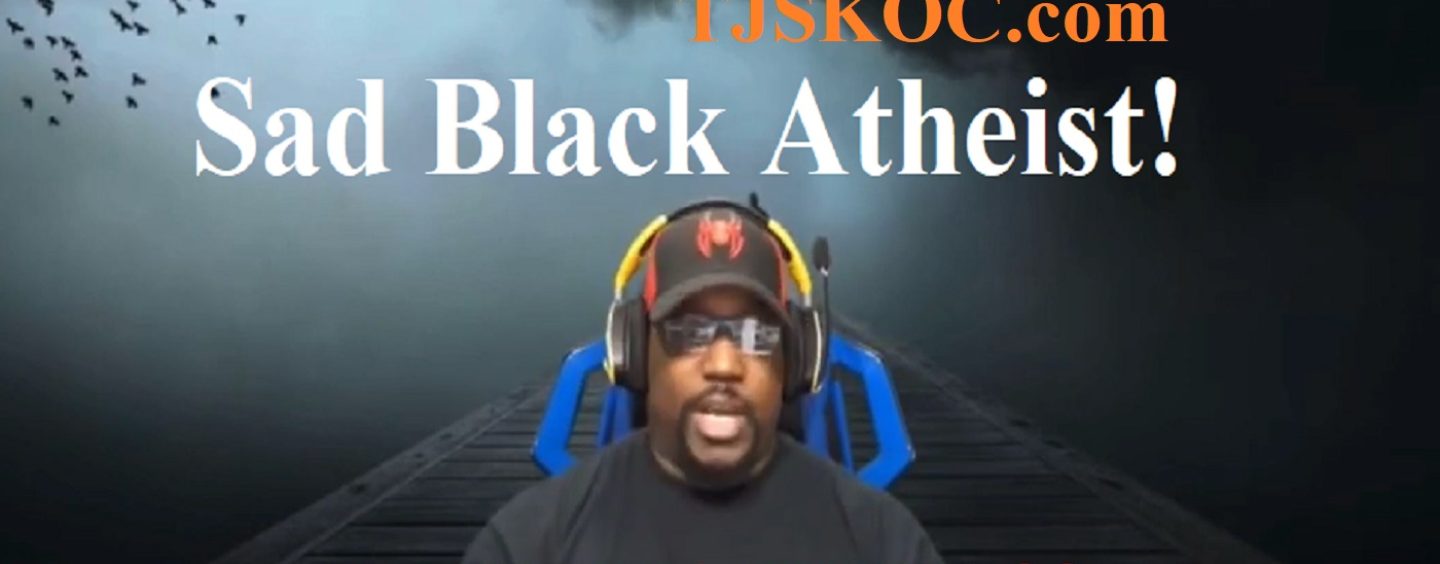 Sad Black Atheist!  The Man Sounds Defeated After Bragging About My Demise! (Live Broadcast)