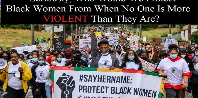 Who Are We Supposed To Protect Black Women From When No One Is More Violent Than They Are? (Live Broadcast)
