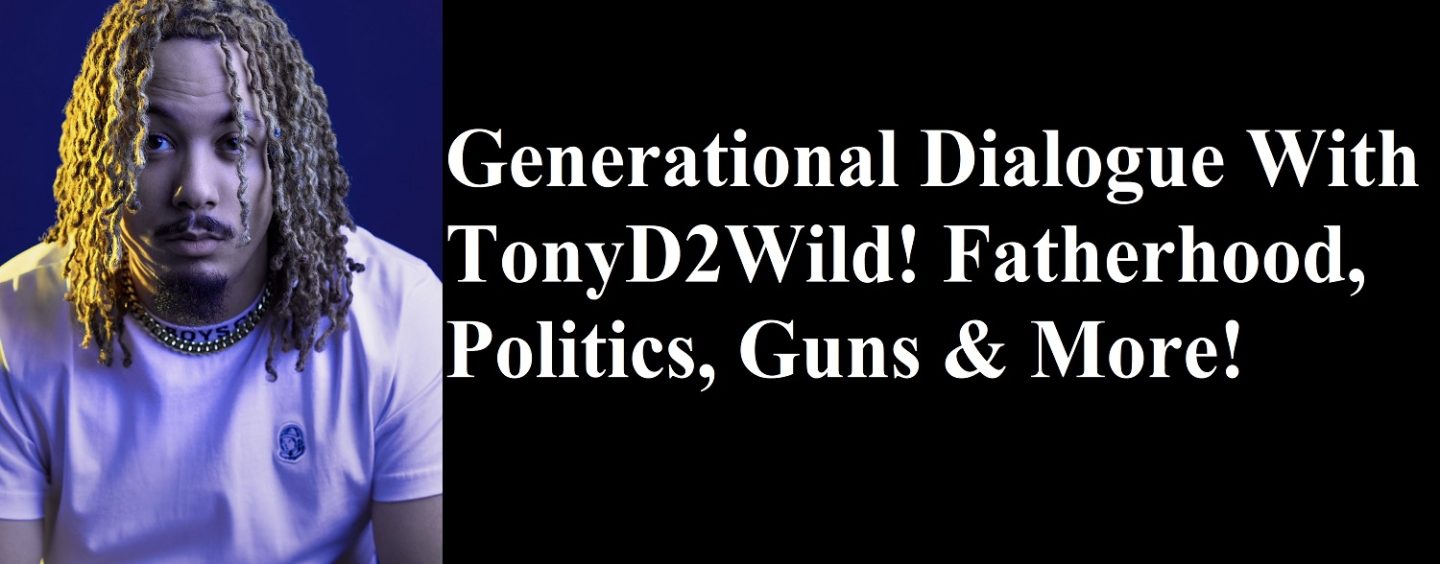 Generational Dialogue With TonyD2Wild! Fatherhood, Politics, Guns & More! (Live Broadcast)