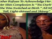Black Mother Tells Her Daughter That She Can’t Be Her Mom Because Her Other Children Aren’t That Dark & Fat! (Video)