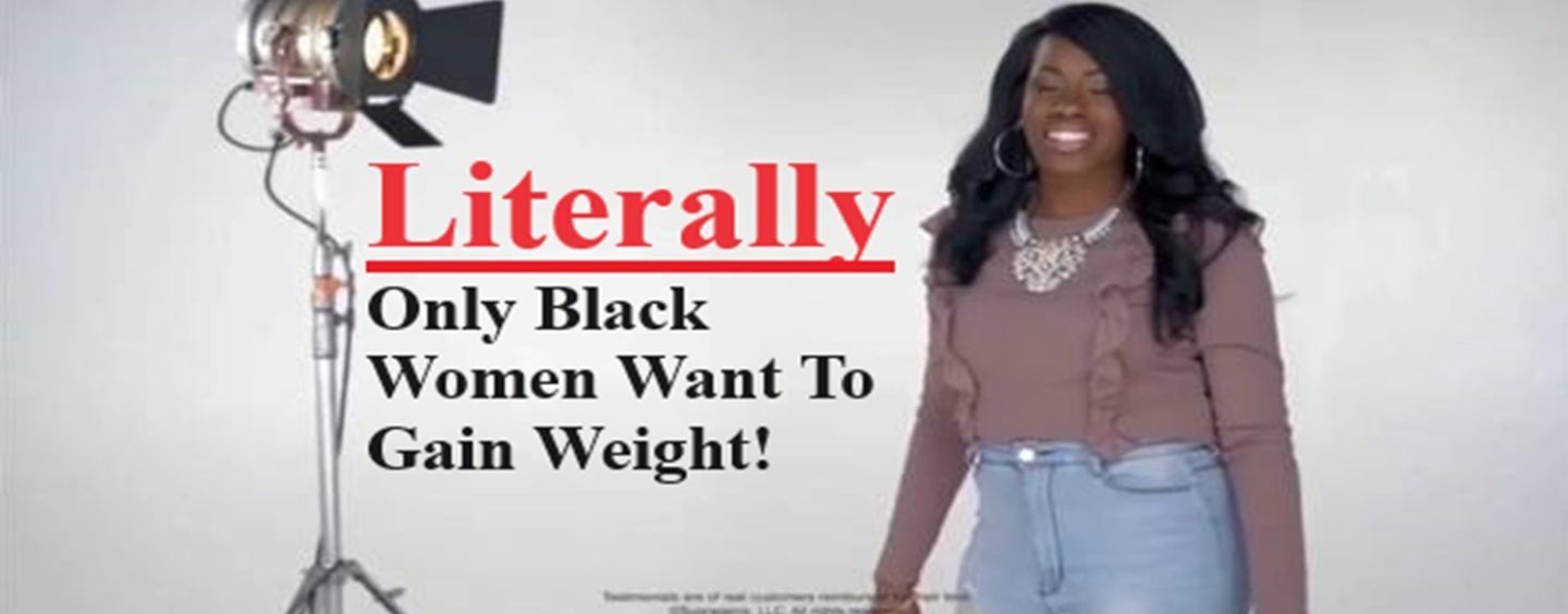 Commercial Shows Black Woman Trying To Gain Weight Instead Of Lose Like Every Other Woman On Earth! (HCBW Video)