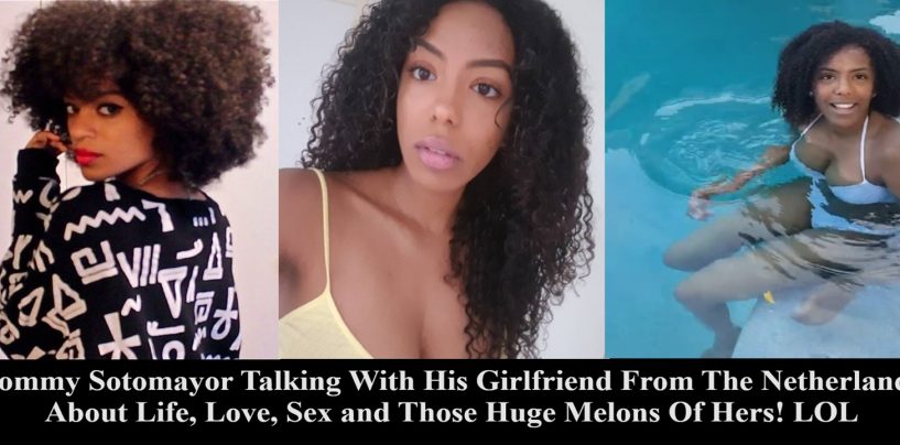 Tommy Sotomayor Speaking With His Girl From Netherlands About Being Bi-Racial, Life, Love & Her Huge Melons! (Video)