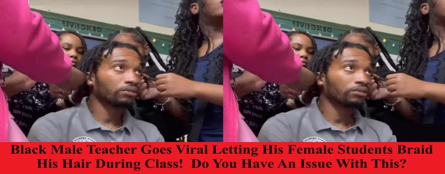 Black Male Teacher Goes Viral Having His Female Students Braid His Hair! Are You OK With This? (Live Broadcast)