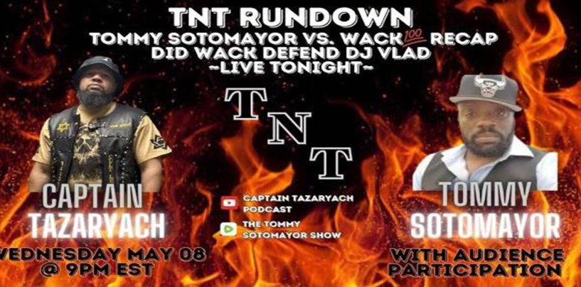 TNT Rundown: Tommy Sotomayor Vs Wack100! Is Wack100 A Coon For Defending DJ Vlad? (Live Broadcast)