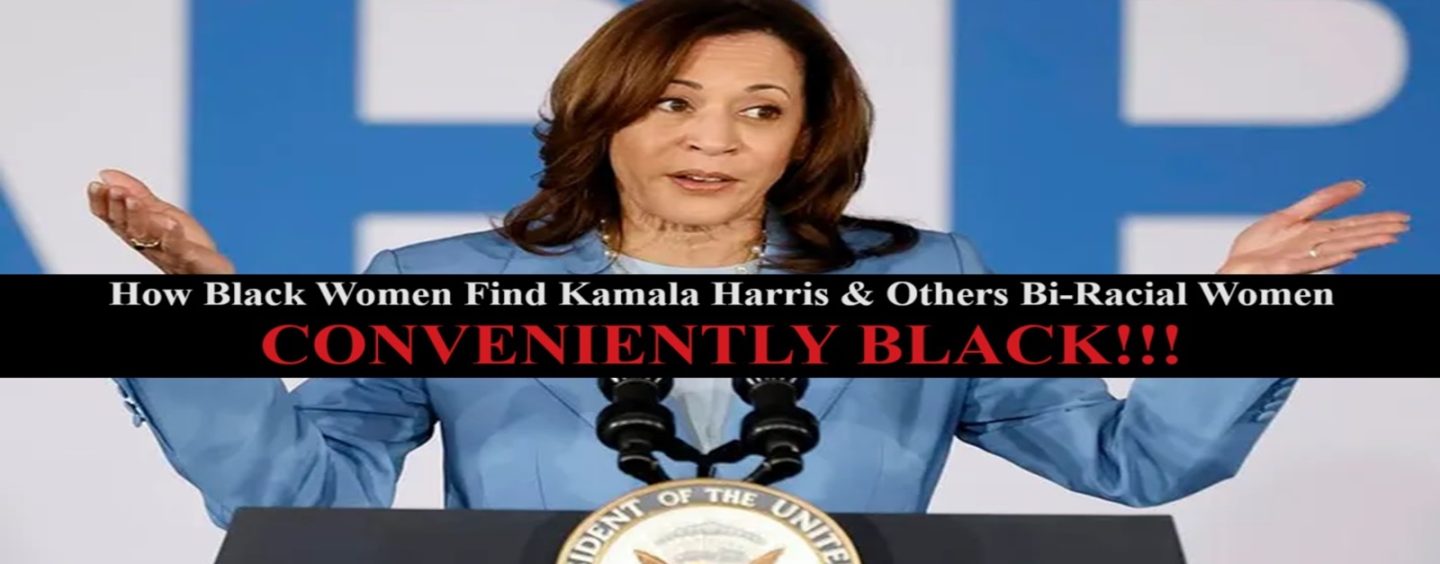 How Black Women Find Kamala Harris & Other Biracial Women ‘CONVENIENTLY BLACK’!!! (Live Broadcast)