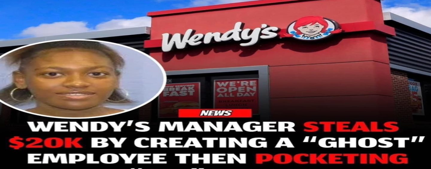 Black Wendy’s Manager Created ‘Fake Employee’ To Steal Almost $20k, ALLEGEDLY!