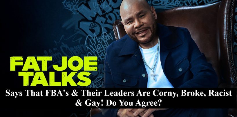 Fat Joe Says FBA’s & Their Leader’s Are Corny, Broke, Racist & Gay! Do You Agree? (Live Twitter Space)